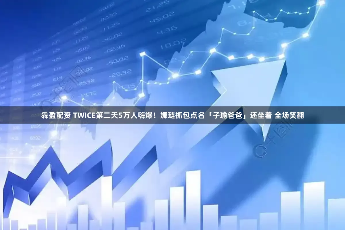 犇盈配资 TWICE第二天5万人嗨爆！娜琏抓包点名「子瑜爸爸」还坐着 全场笑翻